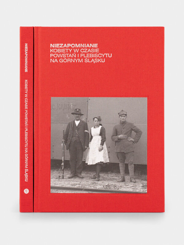 Książka ,,Niezapomniane. Kobiety w czasie powstań i plebiscytu na Górnym Śląsku''. Na środku okładki zdjęcie z trzema postaciami, dwoma mężczyznami i kobietą .