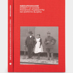 Książka ,,Niezapomniane. Kobiety w czasie powstań i plebiscytu na Górnym Śląsku''. Na środku okładki zdjęcie z trzema postaciami, dwoma mężczyznami i kobietą .