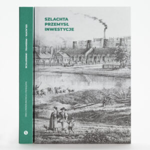 Publikacja ,,Szlachta - Przemysł - Inwestycje''. Na okładce grafika, która przedstawia, na pierwszym planie prace na polu, wypas zwierząt, na drugim palnie ogromną fabrykę .