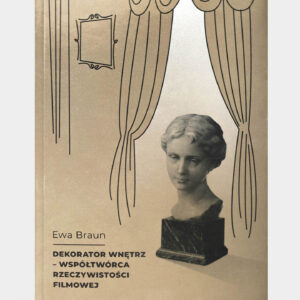 Okładka książki Ewa Braun ,,Dekorator wnętrz - współtwórca rzeczywistości filmowej''.